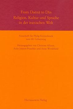 From Daena to Din. Religion, Kultur Und Sprache in Der Iranischen Welt: Festschrift Fur Philip Kreyenbroek Zum 60. Geburtstag