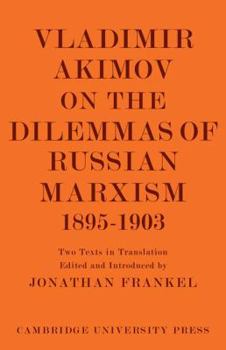 Paperback Vladimir Akimov on the Dilemmas of Russian Marxism 1895-1903: The Second Congress of the Russian Social Democratic Labour Party. a Short History of th Book