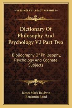 Dictionary Of Philosophy And Psychology V3 Part Two: Bibliography Of Philosophy, Psychology And Cognate Subjects