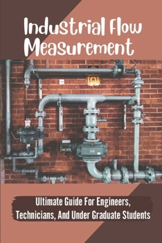 Paperback Industrial Flow Measurement: Ultimate Guide For Engineers, Technicians, And Under Graduate Students: Engineering Measurement Book