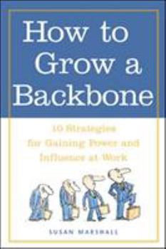 Paperback How to Grow a Backbone: 10 Strategies for Gaining Power and Influence at Work Book