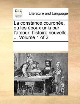 Paperback La constance couron?e, ou les ?poux unis par l'amour; histoire nouvelle. ... Volume 1 of 2 [French] Book