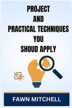 Paperback Projects and Practical Techniques You Should Apply: Hands-On Approaches for Successful Project Execution and Skill Development (2024 Guide) Book