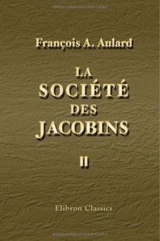 La Société des Jacobins: recueil de documents pour l'histoire du club des Jacobins de Paris, Tome 2 - Book #2 of the La Société des Jacobins