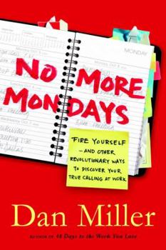 Hardcover No More Mondays: Fire Yourself--and Other Revolutionary Ways to Discover Your True Calling at Work (Christian Edition) Book