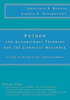 Paperback Python and Algorithmic Thinking for the Complete Beginner: Learn to Think Like a Programmer Book