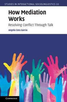 How Mediation Works: Resolving Conflict Through Talk - Book  of the Studies in Interactional Sociolinguistics