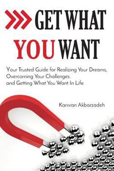 Paperback Get What You Want: Your Trusted Guide for Realizing Your Dreams, Overcoming Your Challenges, and Getting What You Want in Your Life Book