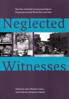 Neglected Witnesses: The Fate of Jewish Ceremonial Objects during the Second World War and After