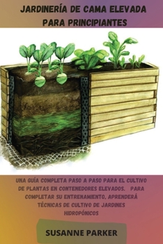 Paperback Jardiner?a de Cama Elevada Para Principiantes: Una gu?a completa paso a paso para el cultivo de plantas en contenedores elevados. Para completar su en [Spanish] Book