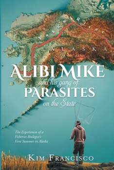Paperback Alibi Mike and His Gang of Parasites on the State: The Experiences of a Fisheries Biologist's First Summer in Alaska Book