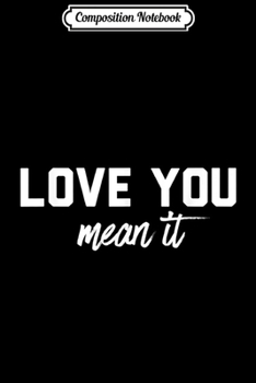 Composition Notebook: Love You Mean It  Journal/Notebook Blank Lined Ruled 6x9 100 Pages