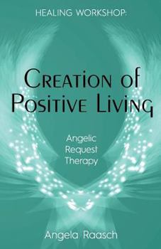 Paperback Creation of Positive Living: Angelic Request Therapy Book
