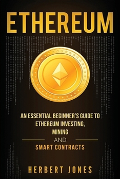 Paperback Ethereum: An Essential Beginner's Guide to Ethereum Investing, Mining and Smart Contracts Book