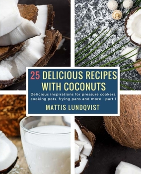 25 Délicieuses Recettes avec des Noix de Coco - Volume 1: De délicieuses inspirations pour les autocuiseurs, les marmites et les poêles à frire