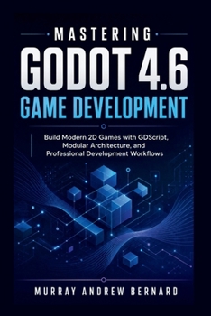 Paperback Mastering Godot 4.6 Game Development: Build Modern 2D Games with GDScript, Modular Architecture, and Professional Development Workflows Book