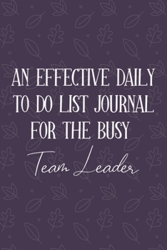 AN EFFECTIVE DAILY TO DO LIST JOURNAL FOR THE BUSY Team Leader: Gifts For Team Leader| UNDATED | Great Notebook For Making Note of Daily Tasks, ... To Keep Track Of Your Schedule And Agenda