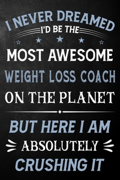 Paperback I Never Dreamed I'd Be The Most Awesome Weight Loss Coach On The Planet But Here I Am Absolutely Crushing It: Weight Loss Coach Journal / Notebook / L Book
