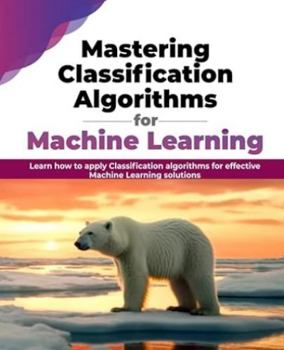 Paperback Mastering Classification Algorithms for Machine Learning: Learn how to apply Classification algorithms for effective Machine Learning solutions (English Edition) Book