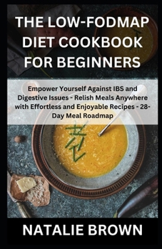 Paperback The Low-FODMAP Diet Cookbook for Beginners: Empower Yourself Against IBS and Digestive Issues - Relish Meals Anywhere with Effortless and Enjoyable Re Book