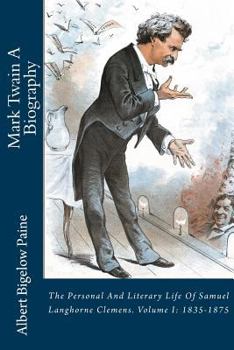 Paperback Mark Twain A Biography: The Personal And Literary Life Of Samuel Langhorne Clemens. Volume I: 1835-1875 Book