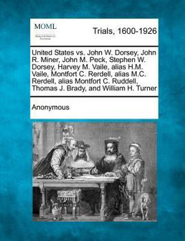 Paperback United States vs. John W. Dorsey, John R. Miner, John M. Peck, Stephen W. Dorsey, Harvey M. Vaile, Alias H.M. Vaile, Montfort C. Rerdell, Alias M.C. R Book