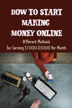 Paperback How To Start Making Money Online: Different Methods For Earning $1000-$3000 Per Month: Making Money From Websites Book
