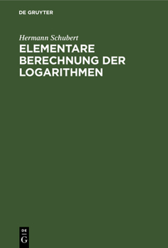 Hardcover Elementare Berechnung Der Logarithmen: Eine Ergänzung Der Arithmetik-Bücher [German] Book