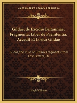Gildae, de Excidio Britanniae, Fragmenta, Liber de Paenitentia, Accedit Et Lorica Gildae: Gildas, the Ruin of Britain, Fragments from Lost Letters, th