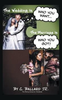 Paperback The Wedding Is Who you want... The Marriage Is Who you Got!: The Dating Companion Handbook Book