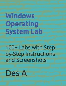 Paperback Windows Operating System: 100+ Labs with Step-by-Step Instructions and Screenshots Book