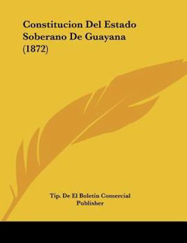 Paperback Constitucion Del Estado Soberano De Guayana (1872) [Spanish] Book