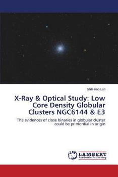 Paperback X-Ray & Optical Study: Low Core Density Globular Clusters Ngc6144 & E3 Book