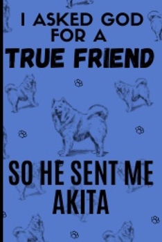I Asked For A true Friend: Akita Gifts Cute and Funny Notebook Journal 6x9 Great Birthday Idea For Akitas Lovers