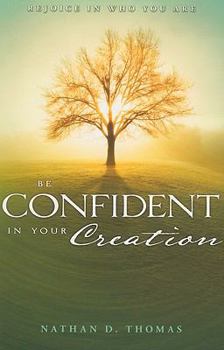Paperback Be Confident in Your Creation: Rejoice in Who You Are Book