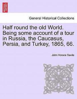 Half round the old World. Being some account of a tour in Russia, the Caucasus, Persia, and Turkey, 1865, 66.
