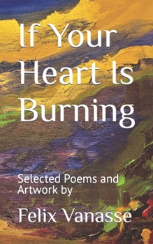 Paperback If Your Heart Is Burning: Selected Poems and Artwork Book