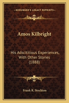 Paperback Amos Kilbright: His Adscititious Experiences, With Other Stories (1888) Book