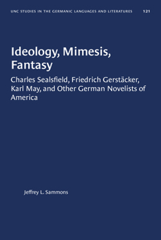 Ideology, Mimesis, Fantasy: Charles Sealsfield, Friedrich Gerst�cker, Karl May, and Other German Novelists of America