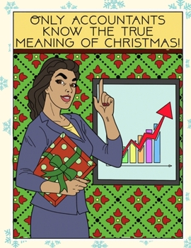 Only Accountants Know The True Meaning Of Christmas: Celebrate the Holidays with Fun and Humor Inspired Christmas Coloring Pages