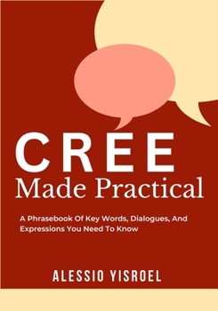 Paperback Cree Made Practical: A Phrasebook Of Key Words, Dialogues, And Expressions You Need To Know Book
