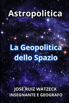 Astropolitica: La Geopolitica dello Spazio (Italian Edition)