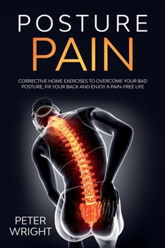 Paperback Posture Pain: Corrective Home Exercises to Overcome Your Bad Posture, Fix your Back and Enjoy a Pain-Free Life Book