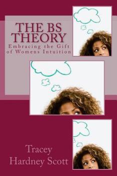 The Bs Theory..: Embracing Your Gift of Women's Intuition