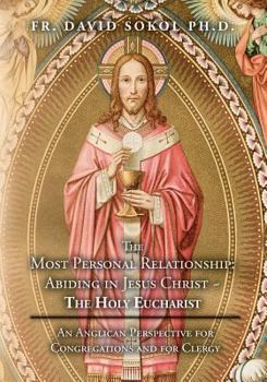 Paperback The Most Personal Relationship: Abiding in Jesus Christ The Holy Eucharist: An Anglican Perspective for Congregations and for Clergy Book