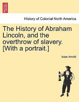 Paperback The History of Abraham Lincoln, and the overthrow of slavery. [With a portrait.] Book