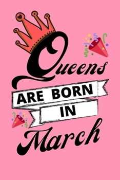 Queens Are Born In March: Birthday Notebook Journal For Your Beloved Girlfriend, Mother, Sister, Grandmother, Wife, Aunt & Kids