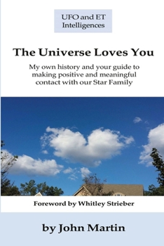 The Universe Loves You: My personal history and your guide to making positive and meaningful contact with our Star Family