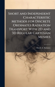 Hardcover Short and Independent Characteristic Methods for Discrete Ordinates Radiation Transport With 2D and 3D Regular Cartesian Meshes Book