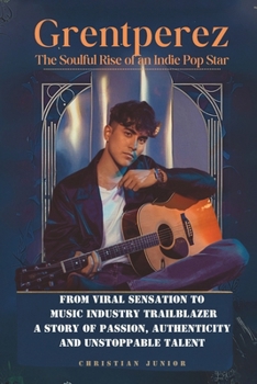 Paperback Grentperez: The Soulful Rise of an Indie Pop Star: From Viral Sensation to Music Industry Trailblazer - A Story of Passion, Authenticity, and Unstoppa Book
